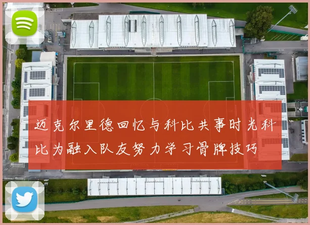 迈克尔里德回忆与科比共事时光科比为融入队友努力学习骨牌技巧